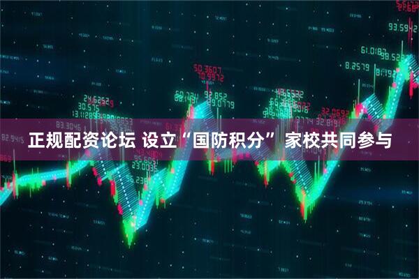 正规配资论坛 设立“国防积分” 家校共同参与