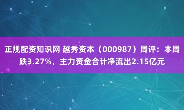 正规配资知识网 越秀资本（000987）周评：本周跌3.27%，主力资金合计净流出2.15亿元