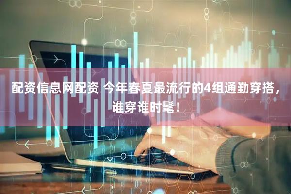 配资信息网配资 今年春夏最流行的4组通勤穿搭，谁穿谁时髦！